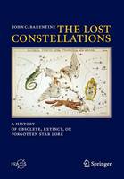 John C. Barentine - The Lost Constellations: A History of Obsolete, Extinct, or Forgotten Star Lore - 9783319227948 - V9783319227948