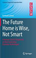 Gerhard Leitner - The Future Home is Wise, Not Smart: A Human-Centric Perspective on Next Generation Domestic Technologies - 9783319230924 - V9783319230924
