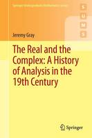 Jeremy Gray - The Real and the Complex: A History of Analysis in the 19th Century (Springer Undergraduate Mathematics Series) - 9783319237145 - V9783319237145