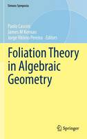  - Foliation Theory in Algebraic Geometry (Simons Symposia) - 9783319244587 - V9783319244587