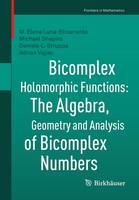 Daniele C. Struppa - Bicomplex Holomorphic Functions: The Algebra, Geometry and Analysis of Bicomplex Numbers - 9783319248660 - V9783319248660