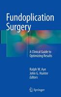 Ralph W. Aye (Ed.) - Fundoplication Surgery: A Clinical Guide to Optimizing Results - 9783319250922 - V9783319250922