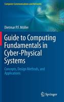 Dietmar P.f. Möller - Guide to Computing Fundamentals in Cyber-Physical Systems: Concepts, Design Methods, and Applications (Computer Communications and Networks) - 9783319251769 - V9783319251769