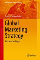Bodo B. Schlegelmilch - Global Marketing Strategy: An Executive Digest (Management for Professionals) - 9783319262772 - V9783319262772