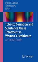 Byron C. Calhoun - Tobacco Cessation and Substance Abuse Treatment in Women´s Healthcare: A Clinical Guide - 9783319267081 - V9783319267081