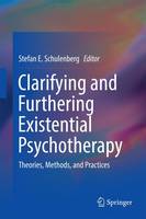 Stefan E. Schulenberg (Ed.) - Clarifying and Furthering Existential Psychotherapy: Theories, Methods, and Practices - 9783319310855 - V9783319310855