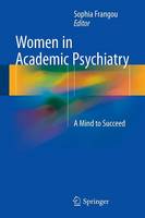 Sophia Frangou - Women in Academic Psychiatry: A Mind to Succeed - 9783319321752 - V9783319321752
