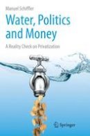 Manuel Schiffler - Water, Politics and Money: A Reality Check on Privatization - 9783319367088 - V9783319367088