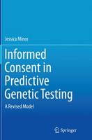 Jessica Minor - Informed Consent in Predictive Genetic Testing: A Revised Model - 9783319385587 - V9783319385587