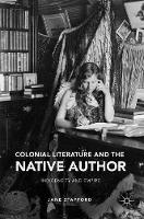 Jane Stafford - Colonial Literature and the Native Author: Indigeneity and Empire - 9783319387666 - V9783319387666