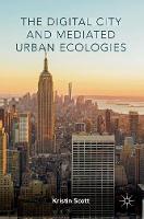 Kristin Scott - The Digital City and Mediated Urban Ecologies - 9783319391724 - V9783319391724