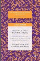 Briony Lipton - We Only Talk Feminist Here: Feminist Academics, Voice and Agency in the Neoliberal University - 9783319400778 - V9783319400778