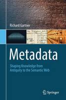 Richard B. Gartner - Metadata: Shaping Knowledge from Antiquity to the Semantic Web - 9783319408910 - V9783319408910