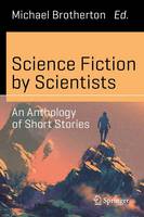 Brotherton - Science Fiction by Scientists: An Anthology of Short Stories - 9783319411019 - V9783319411019
