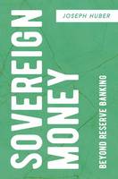 Joseph Huber - Sovereign Money: Beyond Reserve Banking - 9783319421735 - V9783319421735