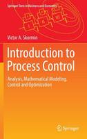 Victor A. Skormin - Introduction to Process Control: Analysis, Mathematical Modeling, Control and Optimization - 9783319422572 - V9783319422572