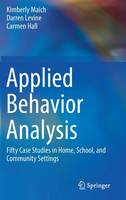 Kimberly Maich - Applied Behavior Analysis: Fifty Case Studies in Home, School, and Community Settings - 9783319447926 - V9783319447926