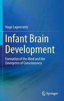 Hugo Lagercrantz - Infant Brain Development: Formation of the Mind and the Emergence of Consciousness - 9783319448435 - V9783319448435