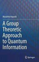 Masahito Hayashi - A Group Theoretic Approach to Quantum Information - 9783319452395 - V9783319452395