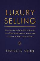 Francis Srun - Luxury Selling: Lessons from the world of luxury in selling high quality goods and services to high value clients - 9783319455242 - V9783319455242