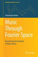 Emmanuel Amiot - Music Through Fourier Space: Discrete Fourier Transform in Music Theory - 9783319455808 - V9783319455808