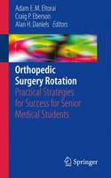 Adam E. M. Eltorai (Ed.) - Orthopedic Surgery Rotation: Practical Strategies for Success for Senior Medical Students - 9783319456645 - V9783319456645