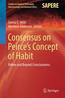 Donna E. West (Ed.) - Consensus on Peirce´s Concept of Habit: Before and Beyond Consciousness - 9783319459189 - V9783319459189
