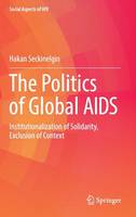 Hakan Seckinelgin - The Politics of Global AIDS: Institutionalization of Solidarity, Exclusion of Context - 9783319460116 - V9783319460116