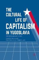 Dijana Jelaca (Ed.) - The Cultural Life of Capitalism in Yugoslavia: (Post)Socialism and Its Other - 9783319474816 - V9783319474816