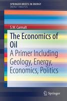 S. W. Carmalt - The Economics of Oil: A Primer Including Geology, Energy, Economics, Politics - 9783319478173 - V9783319478173