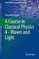 Alessandro Bettini - A Course in Classical Physics 4 - Waves and Light - 9783319483283 - V9783319483283