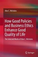 Alex C. Michalos - How Good Policies and Business Ethics Enhance Good Quality of Life: The Selected Works of Alex C. Michalos - 9783319507231 - V9783319507231