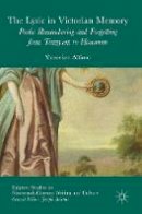 Veronica Alfano - The Lyric in Victorian Memory: Poetic Remembering and Forgetting from Tennyson to Housman - 9783319513065 - V9783319513065