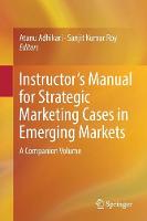 Atanu Adhikari (Ed.) - Instructor´s Manual for Strategic Marketing Cases in Emerging Markets: A Companion Volume - 9783319526966 - V9783319526966