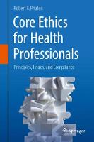 Robert F. Phalen - Core Ethics for Health Professionals: Principles, Issues, and Compliance - 9783319560885 - V9783319560885