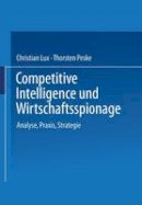 Christian Lux - Competitive Intelligence und Wirtschaftsspionage: Analyse, Praxis, Strategie (German Edition) - 9783409120203 - V9783409120203