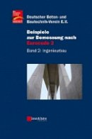 Deutscher Beton- Und Bautechnik-Verein E.v. - Beispiele zur Bemessung Nach Eurocode 2: Band 2 (German Edition) - 9783433018767 - V9783433018767
