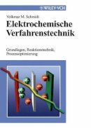 Volkmar M. Schmidt - Elektrochemische Verfahrenstechnik: Grundlagen, Reaktionstechnik, Prozessoptimierung - 9783527299584 - V9783527299584