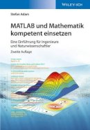 Stefan Adam - MATLAB und Mathematik kompetent einsetzen: Eine Einführung für Ingenieure und Naturwissenschaftler - 9783527412624 - V9783527412624