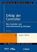 Jürgen Weber - Erfolg der Controller: Wie Controller zum Unternehmenserfolg beitragen - 9783527504213 - V9783527504213