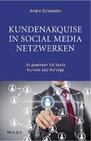 Andre Schneider - Kundenakquise in Social-Media-Netzwerken: So gewinnen Sie heute Kunden und Auftrage - 9783527507252 - V9783527507252