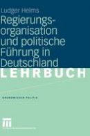 Ludger Helms - Regierungsorganisation und politische Führung in Deutschland (Grundwissen Politik) - 9783531147895 - V9783531147895