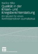 Nadine Bilke - Qualität in der Krisen- und Kriegsberichterstattung: Ein Modell für einen konfliktsensitiven Journalismus - 9783531161075 - V9783531161075