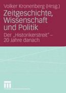 Volker Kronenberg (Ed.) - Zeitgeschichte, Wissenschaft und Politik: Der Historikerstreit - 20 Jahre danach - 9783531161204 - V9783531161204
