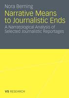 Nora Berning - Narrative Means to Journalistic Ends: A Narratological Analysis of Selected Journalistic Reportages - 9783531179100 - V9783531179100