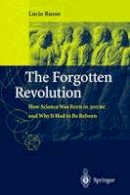 Lucio Russo - The Forgotten Revolution: How Science Was Born in 300 BC and Why it Had to Be Reborn - 9783540203964 - V9783540203964
