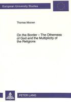 Thomas Mooren - On the Border - The Otherness of God and the Multiplicity of the Religions: Intercultural Dialogue from an Anthropological Perspective as an Inquiry into the Theology of Religions - 9783631470008 - KRS0021044