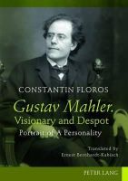 Constantin Floros - Gustav Mahler. Visionary and Despot: Portrait of A Personality. Translated by Ernest Bernhardt-Kabisch - 9783631624326 - V9783631624326