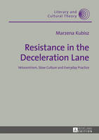 Kubisz, Marzena - Resistance in the Deceleration Lane: Velocentrism, Slow Culture and Everyday Practice (Literary and Cultural Theory) - 9783631655580 - V9783631655580