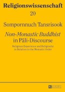 Sompornnuch Transrisook - «Non-Monastic Buddhist» in Pali-Discourse: Religious Experience and Religiosity in Relation to the Monastic Order - 9783631657164 - V9783631657164